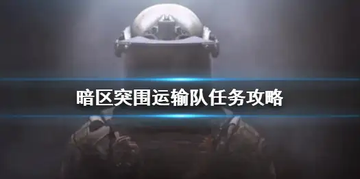 暗区突围,运输队,任务,暗区突围