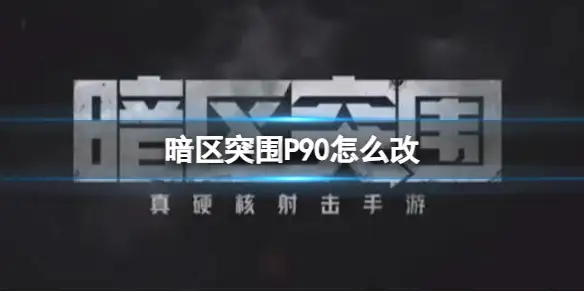 暗区突围,P90,怎么改,暗区突围