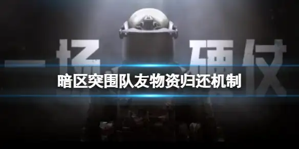 暗区突围,队友物资,归还,机制,暗区突围