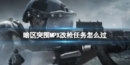 暗区突围,MPX,改枪,任务,暗区突围