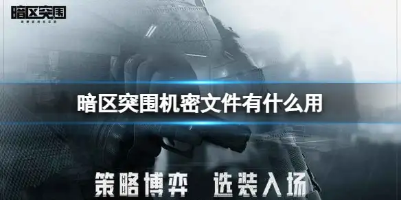 暗区突围,机密文件,有什么用,暗区突围