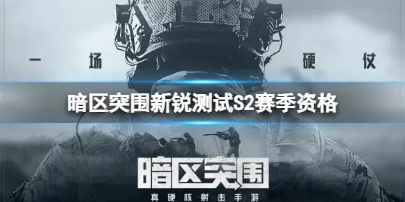 暗区突围,新锐测试,S2,赛季,资格,暗区突围