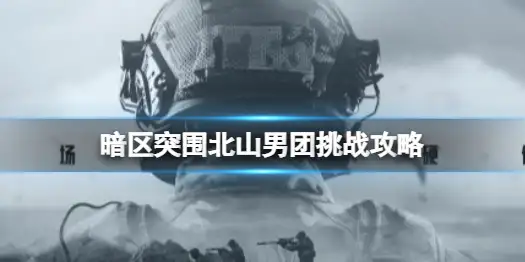 暗区突围,北山,男团,暗区突围
