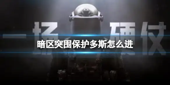 暗区突围,保护多斯,怎么进,暗区突围
