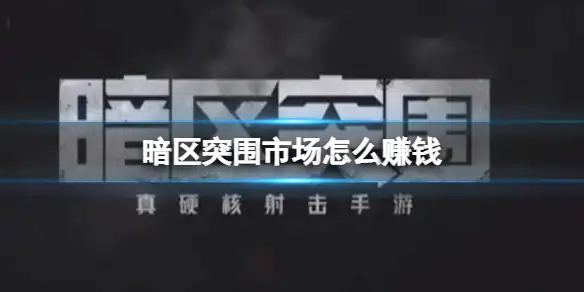 暗区突围,市场,赚钱,暗区突围
