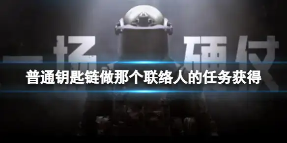 暗区突围,普通钥匙链,联络人,任务,暗区突围