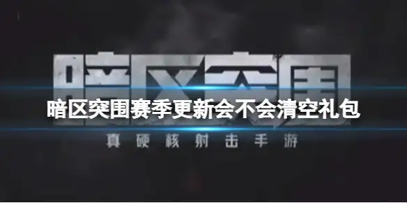 暗区突围,赛季,更新,清空,礼包,暗区突围