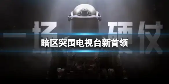 暗区突围,电视台,新首领,暗区突围