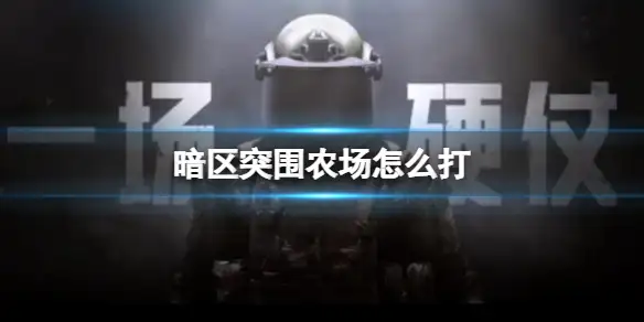 暗区突围,农场,怎么打,暗区突围
