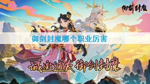 御剑封魔哪个职业厉害-御剑封魔三个强劲职业推荐